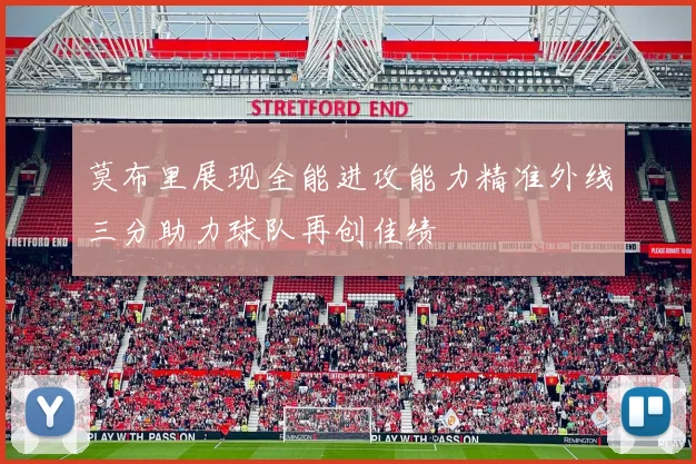 莫布里展现全能进攻能力精准外线三分助力球队再创佳绩