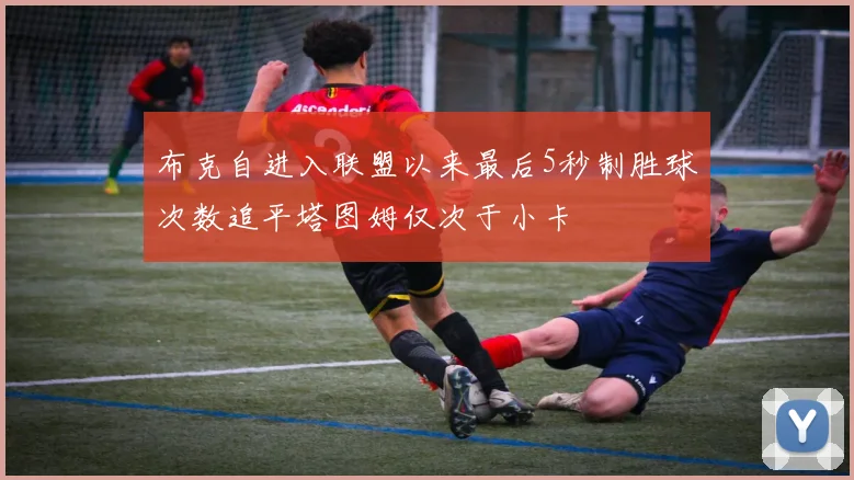 布克自进入联盟以来最后5秒制胜球次数追平塔图姆仅次于小卡